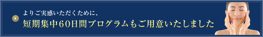 よりご実感いただくために、短期集中60日間プログラムもご用意いたしました