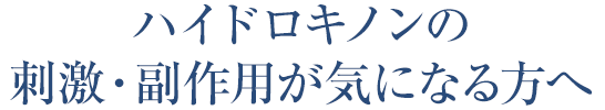 ハイドロキノンの刺激・副作用が気になる方へ