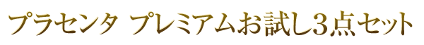 国産最高級プラセンタ「プレミアムお試し３点セット」